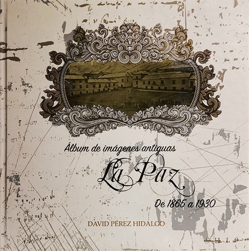 LA PAZ ALBUM DE IMAGENES ANTIGUAS DE 1865 A 1930 | DAVID PEREZ