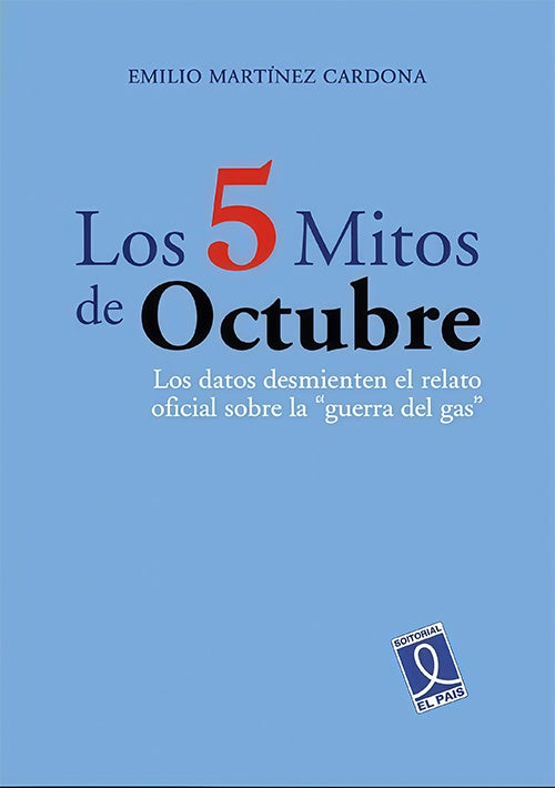5 MITOS DE OCTUBRE, LOS . Los datos desmienten el relato oficial sobre la "guerra del gas" | EMILIO MARTINEZ