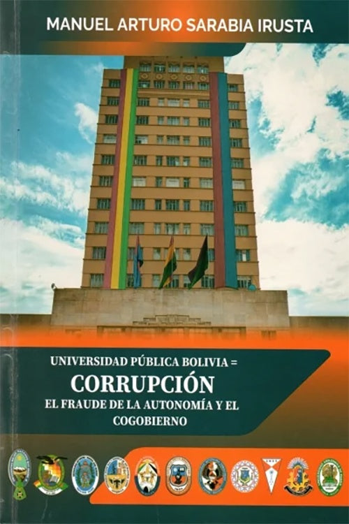 UNIVERSIDAD PUBLICA BOLIVIA=CORRUPCION EL FRAUDE DE LA AUTONOMIA Y EL COGOBIERNO | MANUEL ARTURO SARABIA IRUSTA