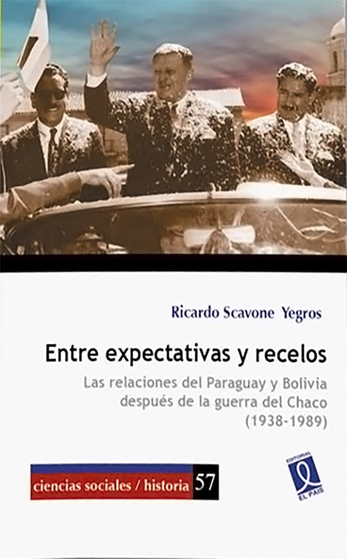 ENTRE EXPECTATIVAS Y RECELOS. Las relaciones del Paraguay y Bolivia después de la guerra del Chaco. | RICARDO SCAVONE