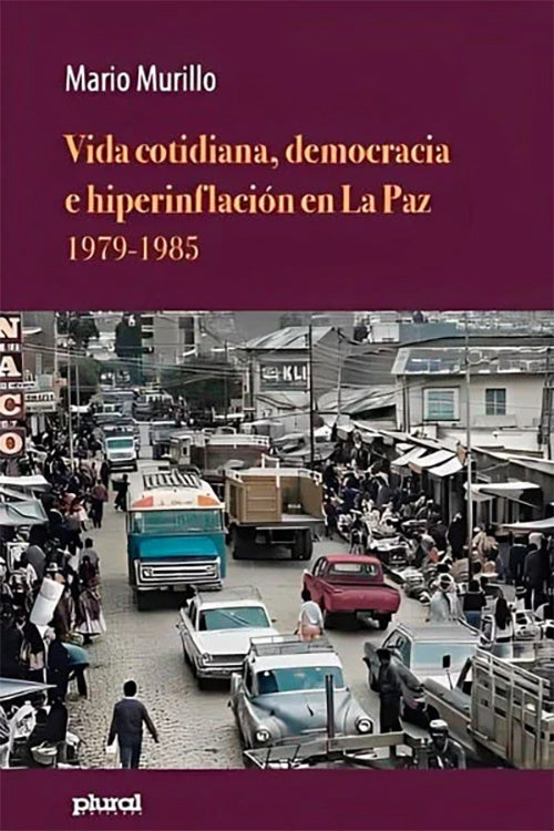 VIDA COTIDIANA,DEMOCRACIA E HIPERINFLACION EN LA PAZ 1979-1985 | MARIO MURILLO