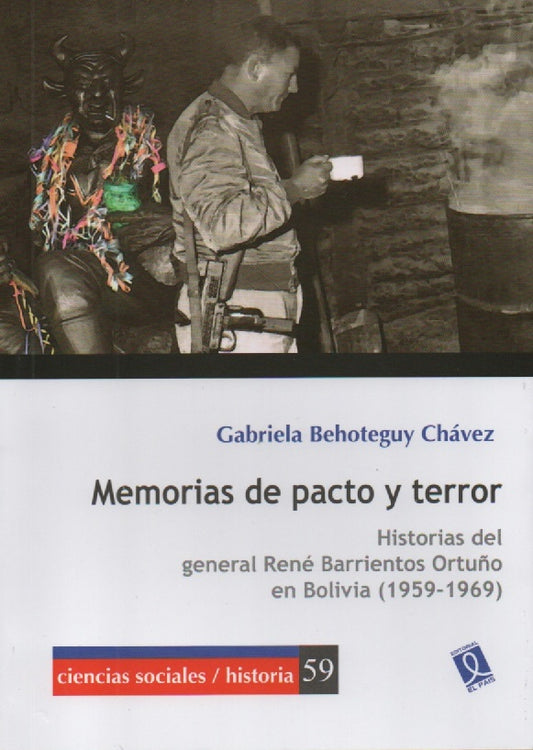 MEMORIAS DE PACTO Y TERROR. HISTORIAS DEL GENERAL RENE BARRIENTOS ORTUÑO EN BOLIVIA (1959-1969) | GABRIELA  BEHOTEGUY CHAVEZ