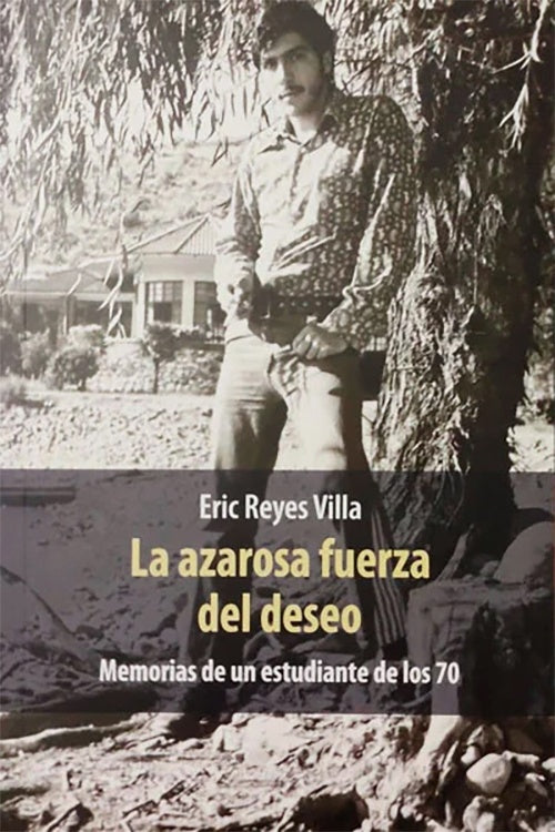 AZAROSA FUERZA DEL DESEO, LA Memorias de un estudiante de los 70 | ERIC REYES VILLA
