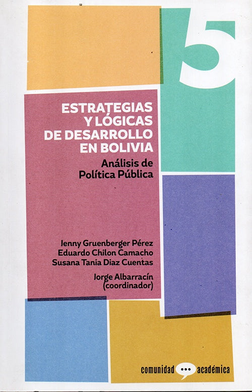 COMUNIDAD ACADEMICA Nº 5. ESTRATEGIAS Y LOGICAS DE DESARROLLO EN BOLIVIA. ANALISIS DE POLITICA PUBLI | VARIOS AUTORES