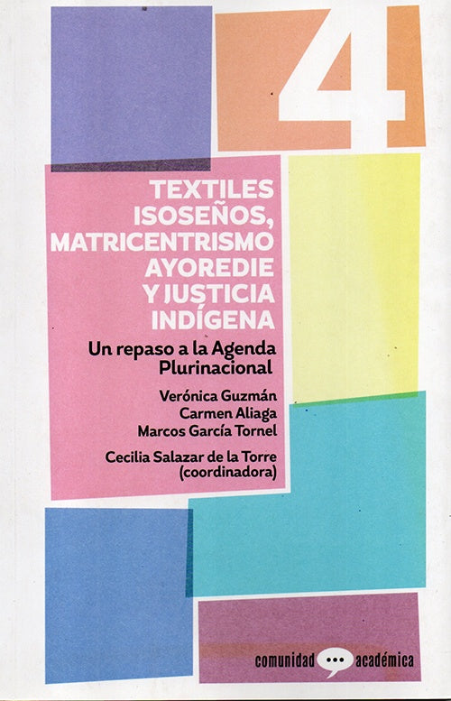 COMUNIDAD ACADEMICA Nº 4. TEXTILES ISOSEÑOS MATRICENTRISMO AYOREDIE Y JUSTICIA INDIGENA. UN REPASO A | VARIOS AUTORES