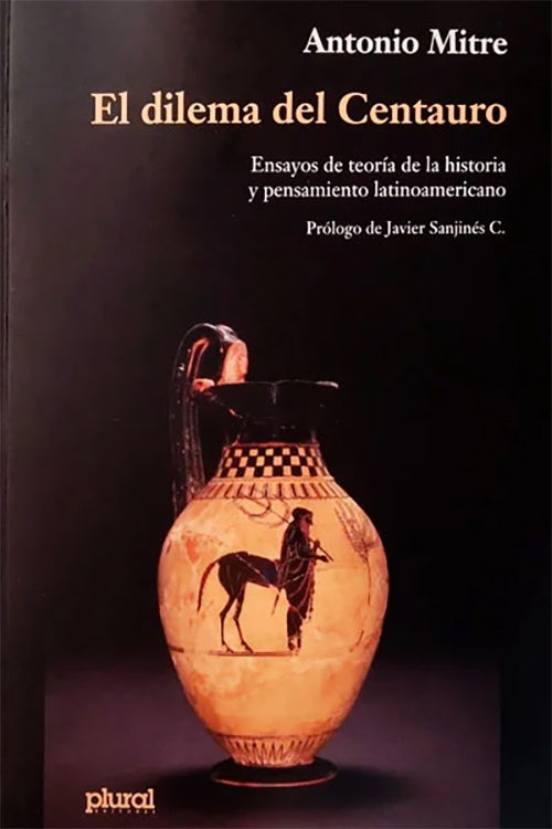 DILEMA DEL CENTAURO, EL. ENSAYOS DE TEORIA DE LA HISTORIA | ANTONIO MITRE