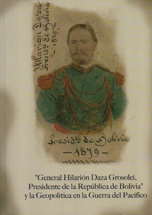 "GENERAL HILARION DAZA GROSOLEI,PRESIDENTE DE LA REPUBLICA DE BOLIVIA" Y LA GEOPOLITICA EN LA GUERRA | ALEJANDRO ZURITA C.