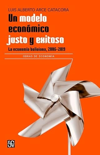 UN MODELO ECONOMICO JUSTO Y EXITOSO. ECONOMIA BOLIVIANA 2006-2019 | LUIS ALBERTO ARCE CATACORA