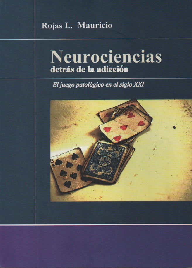 NEUROCIENCIAS DETRAS DE LA ADICCION. EL JUEGO PATOLOGICO EN EL SIGLO XXI | MAURICIO ROJAS LIZONDO