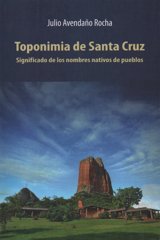 TOPONIMIAS DE SANTA CRUZ . SIGNIFICADO DE LOS NOMBRES NATIVOS DE PUEBLOS | JULIO AVENDAÑO
