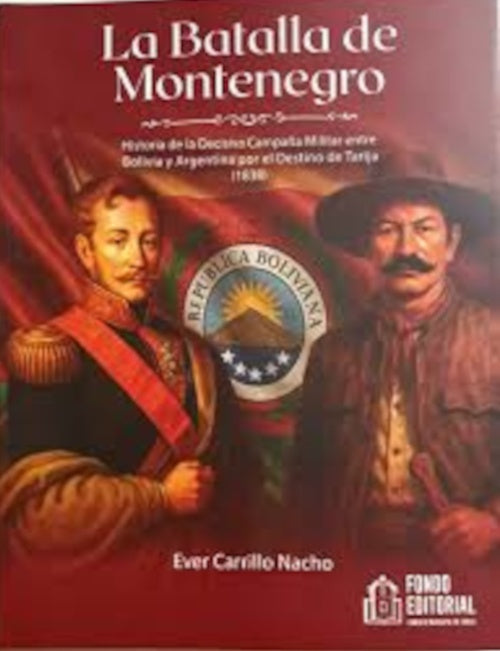 BATALLA DE MONTENEGRO,LA.HISTORIA DE LA DECISIVA CAMPAÑA MILITAR ENTRE BOLIVIA Y ARGENTINA POR EL DE | EVER CARRILLO NACHO