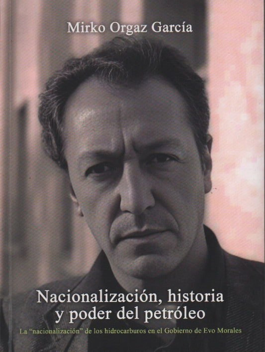 NACIONALIZACION, HISTORIA Y PODER DEL PETROLEO.  | MIRKO ORGAZ GARCIA