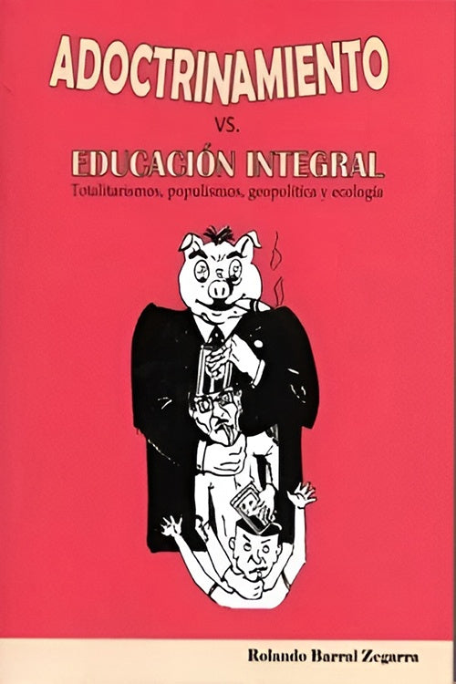 ADOCTRINAMIENTO VS. EDUCCION INTEGRAL. TOTALITARISMOS,POPULISMOS,GEOPOLITICA Y ECOLOGIA | ROLANDO BARRAL