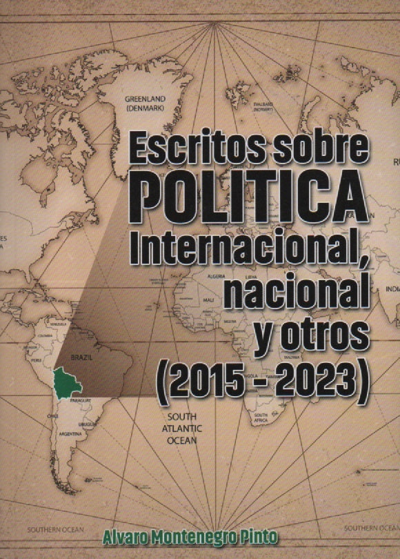 ESCRITOS SOBRE POLITICA INTERNACIONAL,NACIONAL Y OTROS (2015-2023) | ALVARO MONTENEGRO PINTO