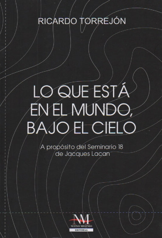 LO QUE ESTA EN EL MUNDO, BAJO EL CIELO. A PROPOSITO DEL SEMINARIO 18 DE J. LACAN | RICARDO TORREJON