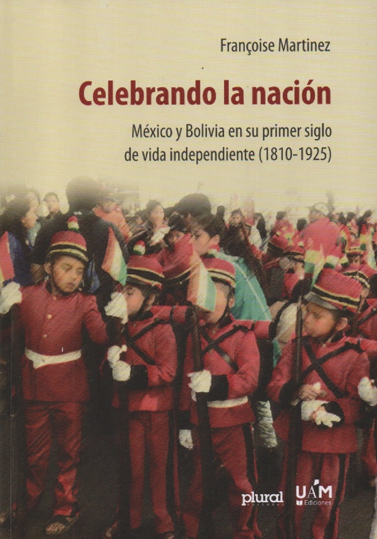 CELEBRANDO LA NACION. MEXICO Y BOLIVIA EN SU PRIMER SIGLO DE VIDA INDEPENDIENTE (1810-1925) | FRANCOISE MARTINEZ