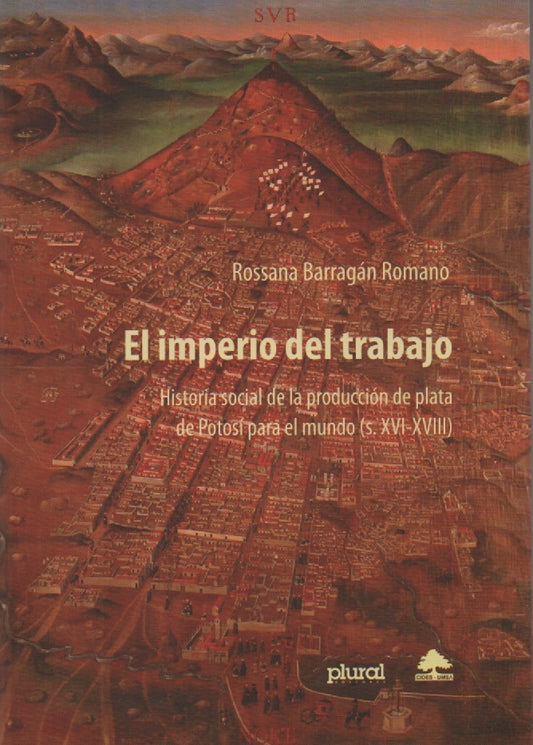 IMPERIO DEL TRABAJO,EL. HISTORIA SOCIAL DE LA PRODUCCION DE PLATA DE POTOSI PARA EL MUNDO (S XVI-XV  | BARRAGAN ROMANO ROSSANA