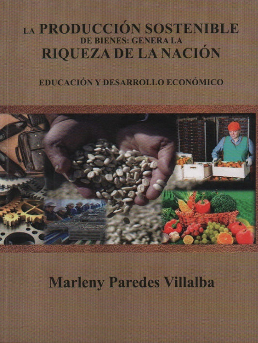 PRODUCCION SOSTENIBLE DE BIENES: GENERA LA RIQUEZA DE LA NACION. LA. EDUCACION Y DESARROLLO ECONOMIC | MARLENY PAREDES