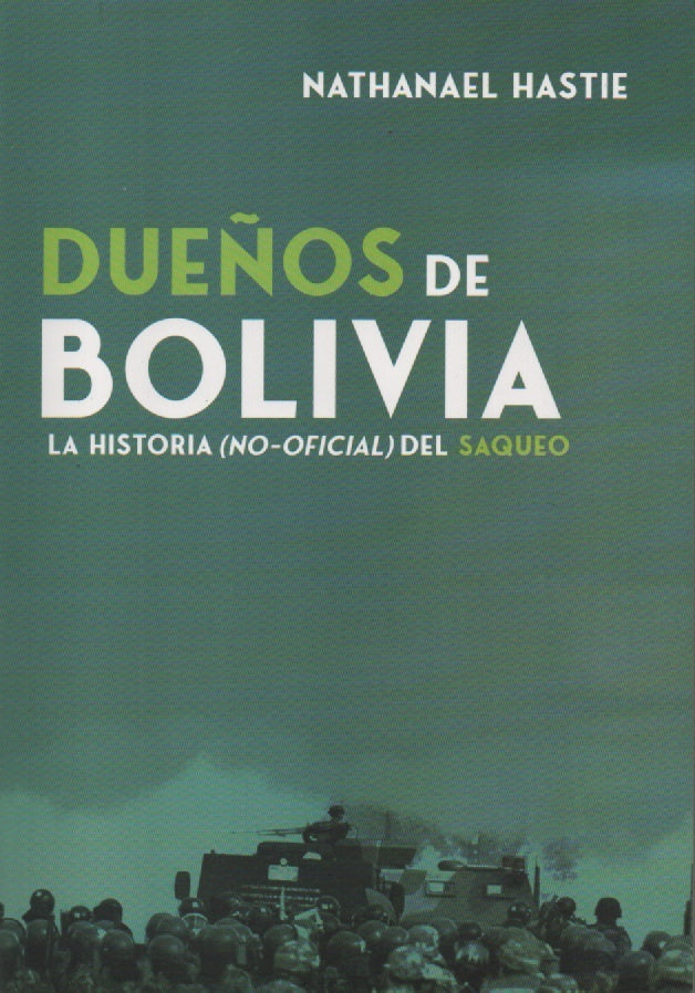 DUEÑOS DE BOLIVIA. LA HISTORIA (NO-OFICIAL) DEL SAQUEO | NATHANAEL HASTIE FALKINER