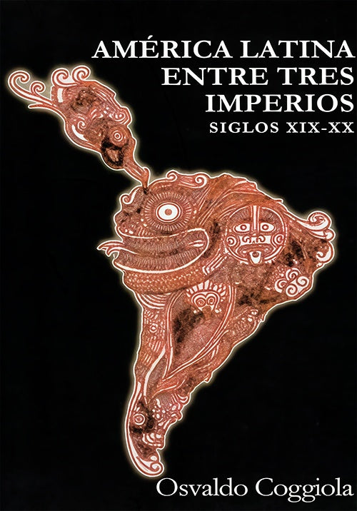 AMERICA LATINA ENTRE TRES IMPERIOS SIGLOS XIX-XX | OSVALDO COGGIOLA