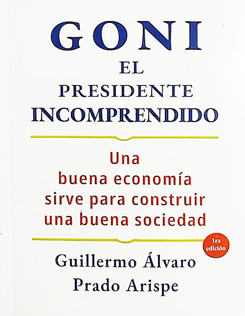GONI EL PRESIDENTE INCOMPRENDIDO. UNA BUENA ECONOMIA SIRVE PARA CONSTRUIR UNA BUENA SOCIEDAD  | GUILLERMO ALVARO PRADO ARISPE