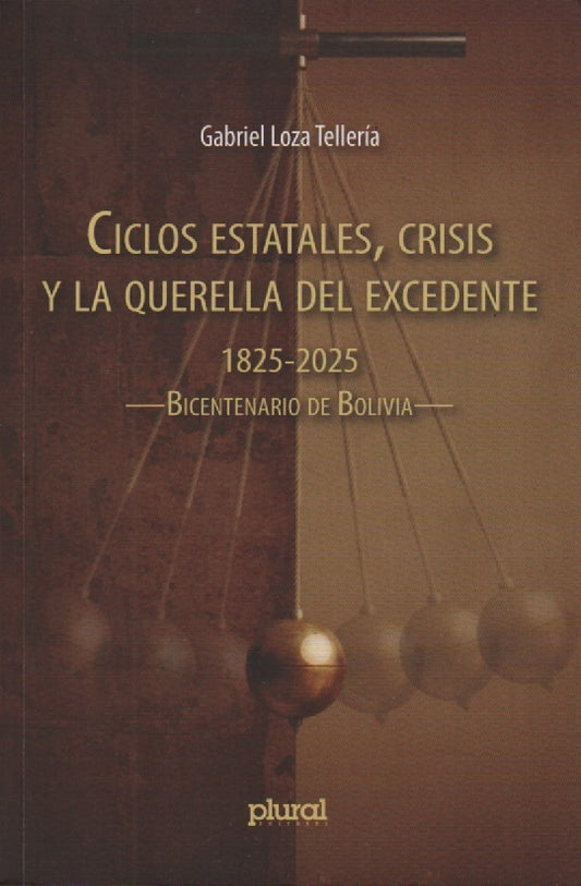CICLOS ESTATALES, CRISIS Y LA QUERELLA DEL EXCEDENTE 1825-2025 BICENTENARIO DE BOLIVIA | TELLERIA GABRIEL LOZA