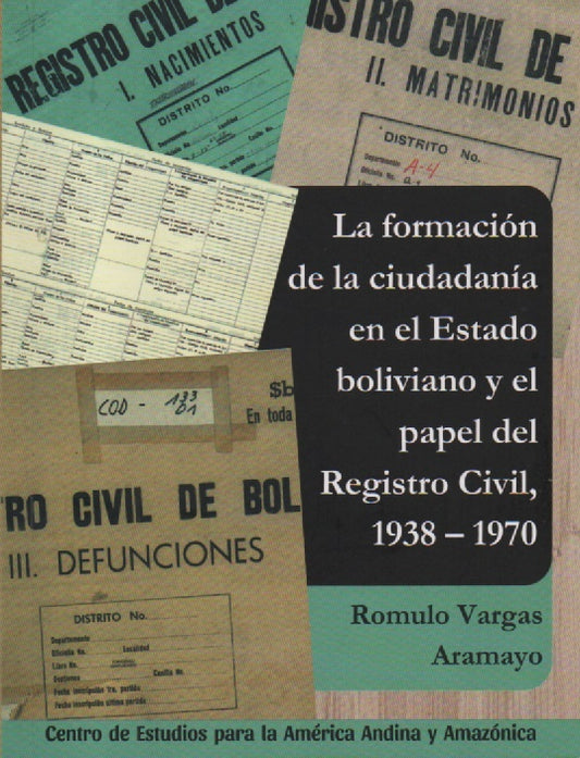 FORMACION DE LA CIUDADANIA EN EL ESTADO BOLIVIANO Y EL PAPEL DEL REGISTRO CIVIL,1938-1970 | ROMULO VARGAS ARAMAYO