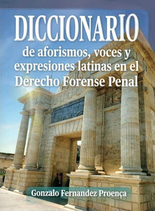 DICCIONARIO DE AFORISMOS,VOCES Y EXPRESIONES LATINAS EN EL DERECHO FORENSE PENAL | GONZALO FERNANDEZ PROENCA