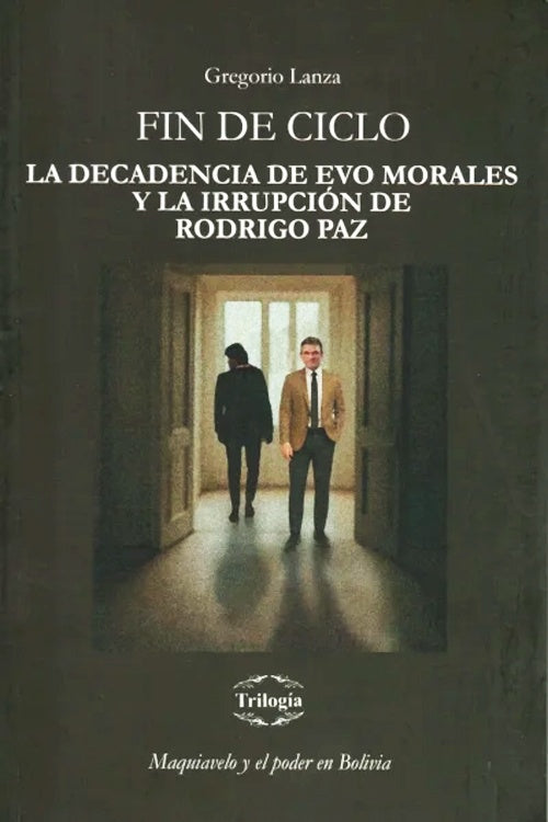 FIN DE CICLO LA DECADENCIA DE EVO MORALES Y LA IRRUPCION DE RODRIGO PAZ | GREGORIO LANZA
