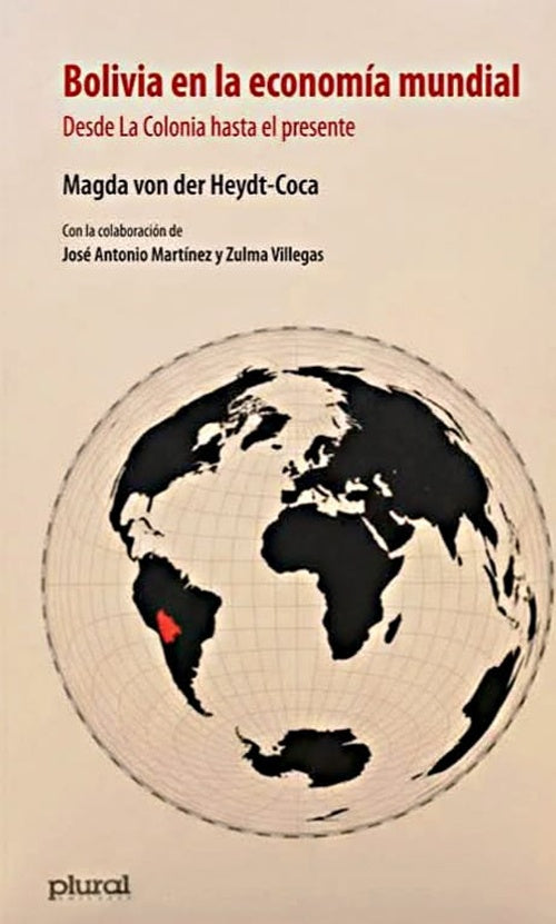 BOLIVIA EN LA ECONOMIA MUNDIAL. DESDE LA COLONIA HASTA EL PRESENTE | MAGDA VON DER HEYDT COCA