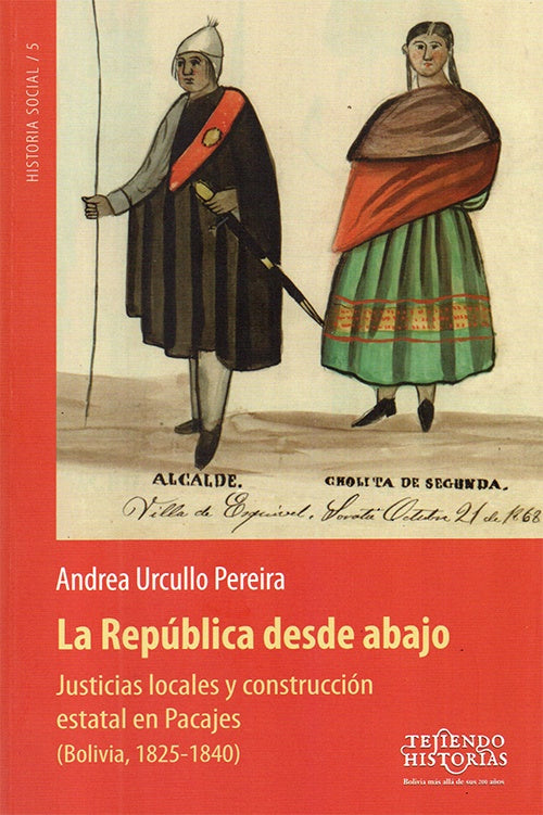 REPUBLICA DESDE ABAJO, LA. JUSTICIAS LOCALES Y CONSTRUCCION ESTATAL EN PACAJES | ANDREA URCULLO PEREIRA