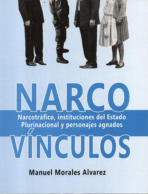 NARCOVINCULOS. NArcotráfico,instituciones del Estado Plurinacional y persoajes agnados | MANUEL MORALES ALVAREZ