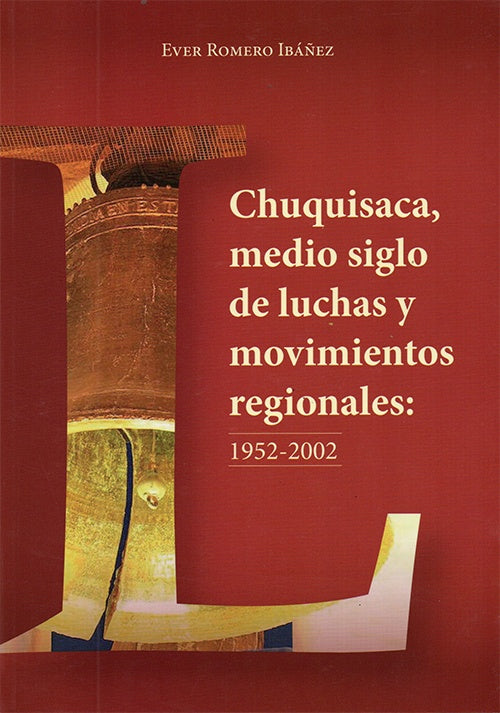 CHUQUISACA, MEDIO SIGLO DE LUCHAS Y MOVIMIEWNTOS REGIONALES: 1952 -2002 | EVER ROMERO IBAÑEZ