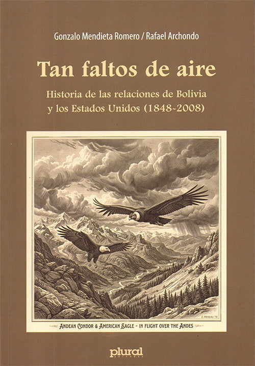 TAN FALTOS DE AIRE. HISTORIA DE LAS RELACIONES DE BOLIVIA Y ESTADOS UNIDOS (1848-2008) | RAFAEL ARCHONDO QUIROGA