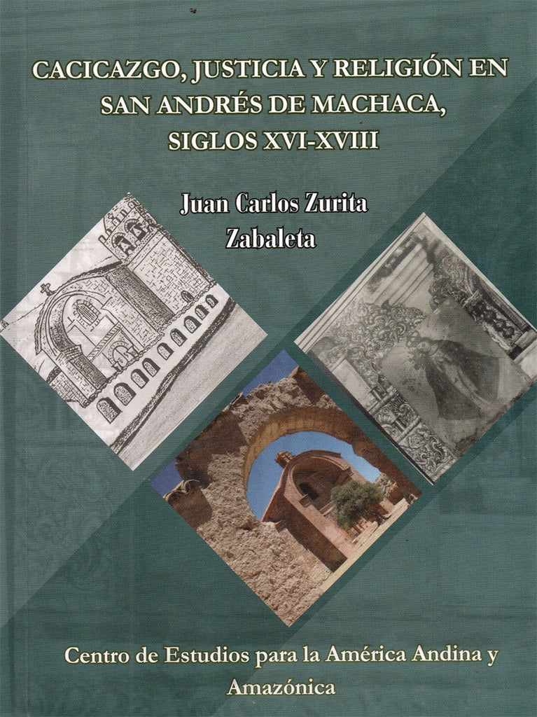 CACICAZGO, JUSTICIA Y RELIGION EN SAN ANDRES DE MACHACA, SIGLOS XVI-XVIII | JUAN CARLOS ZURITA ZABALETA