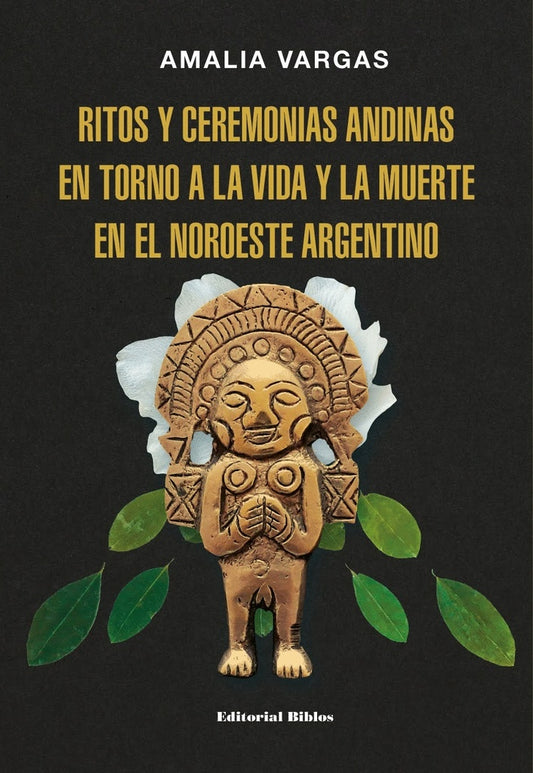 RITOS Y CEREMONIAS ANDINAS EN TORNO A LA VIDA Y LA MUERTE EN EL NORESTE ARGENTINO | AMALIA VARGAS