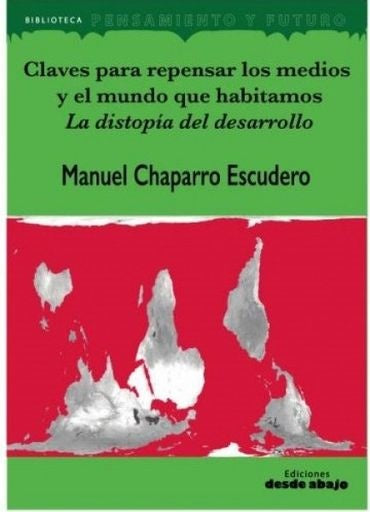 CLAVES PARA REPENSAR LOS MEDIOS Y EL MUNDO QUE HABITAMOS. LA DISTOPIA DEL DESARROLLO | CHAPARRO ESCUDERO, CHAPARRO
