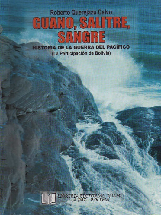 GUANO, SALITRE, SANGRE.  HISTORIA DE LA GUERRA DEL PACIFICO | ROBERTO QUEREJAZU C.