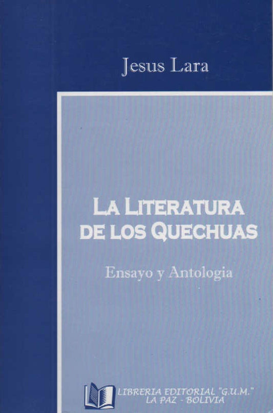 LITERATURA DE LOS QUECHUAS, LA. ENSAYO Y ANTOLOGIA | JESUS LARA