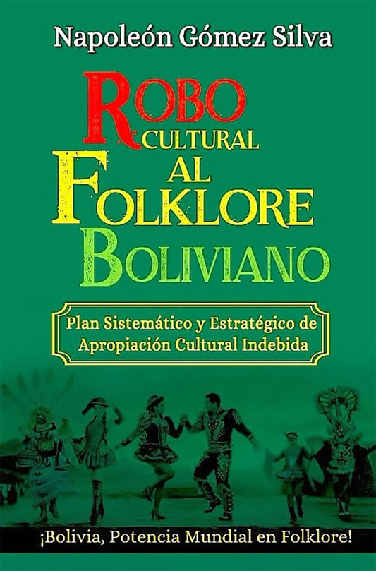 ROBO CULTURAL AL FOLKLORE BOLIVIANO. PLAN SISTEMATICO Y ESTRATEGICO DE APROPIACION CULTURAL INDEBIDA | NAPOLEON GOMEZ