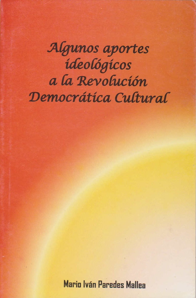 ALGUNOS APORTES IDEOLOGICOS A LA REVOLUCION DEMOCRATICA CULTURAL | MARIO IVAN PAREDES MALLEA