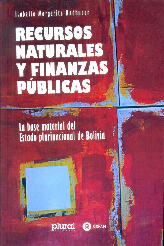 RECURSOS NATURALES Y FINANZAS PUBLICAS (LA BASE MATERIAL DEL ESTADO PLURINACIONAL DE BOLIVIA) | ISABELLA MARGERITA RADHUBER