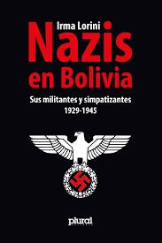 NAZIS EN BOLIVIA. SUS MILITANTES Y SIMPATIZANTES 1929-1945 | IRMA LORINI