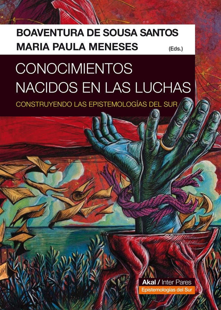 CONOCIMIENTOS NACIDOS EN LAS LUCHAS: CONSTRUYENDO EPISTEMOLOGIAS DEL SUR | BOAVENTURA DE SOUSA SANTOS