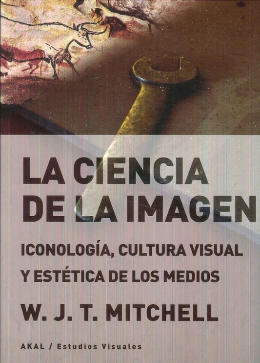 CIENCIA DE LA IMAGEN, LA. ICONOLOGIA, CULTURA VISUAL Y ESTETICA DE LOS MEDIOS | W.J.T. MITCHELL