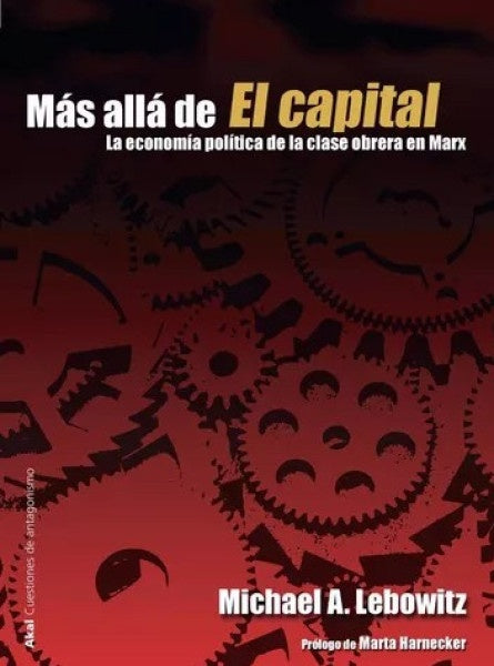 MAS ALLA DE EL CAPITAL. LA ECONOMIA POLITICA DE LA CLASE OBRERA EN MARX | MICHAEL LEBOWITZ