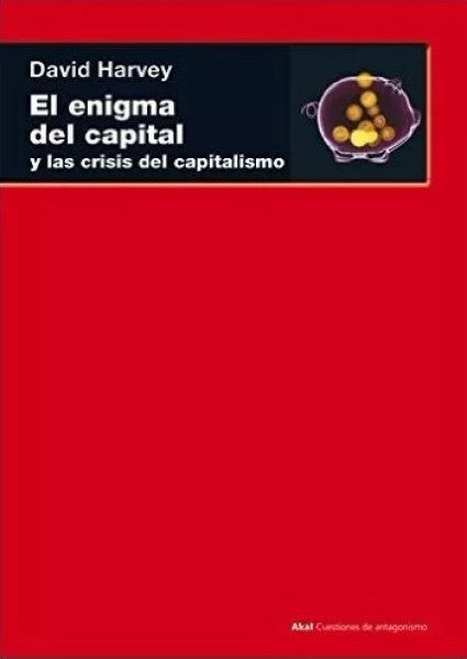 ENIGMA DEL CAPITAL Y LAS CRISIS DEL CAPITALISMO, EL. | DAVID HARVEY