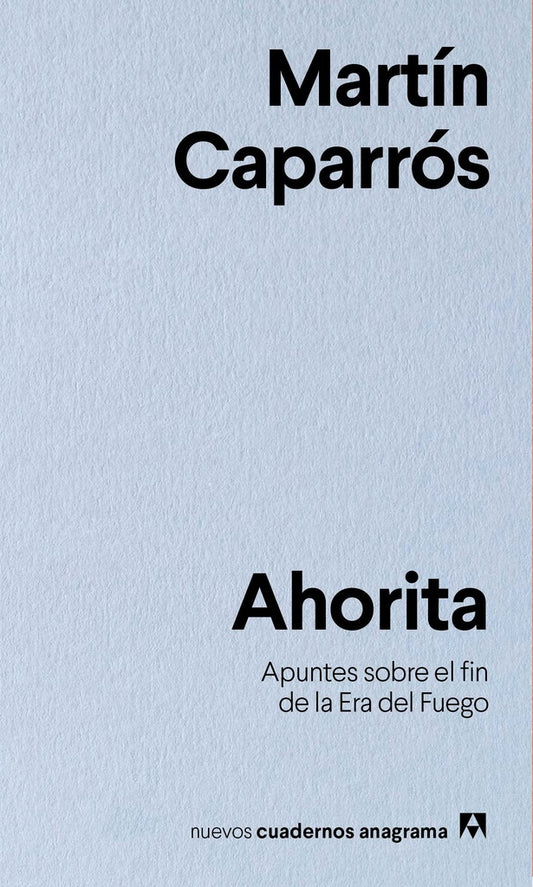 AHORITA. APUNTES SOBRE EL FIN DE LA ERA DEL FUEGO Rebaja 47 Bs | MARTIN CAPARROS