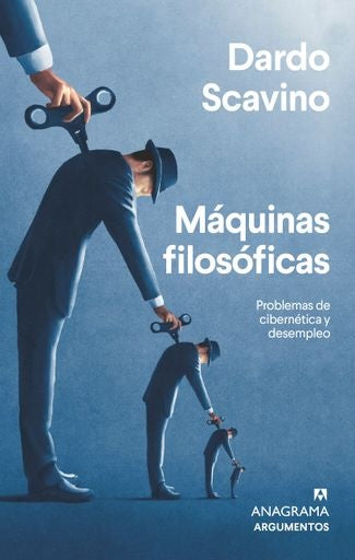 MAQUINAS FILOSOFICAS. PROBLEMAS DE CIBERNETICA Y DESEMPLEO | DARDO SCAVINO