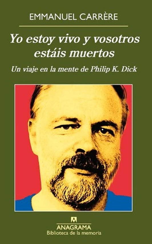 YO ESTOY VIVO Y VOSOTROS ESTAIS MUERTOS. UN VIAJE EN LA MENTE DE PHILIP K. DICK | EMMANUEL CARRERE